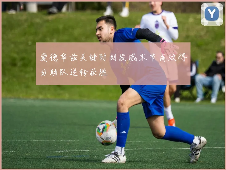 爱德华兹关键时刻发威末节高效得分助队逆转获胜