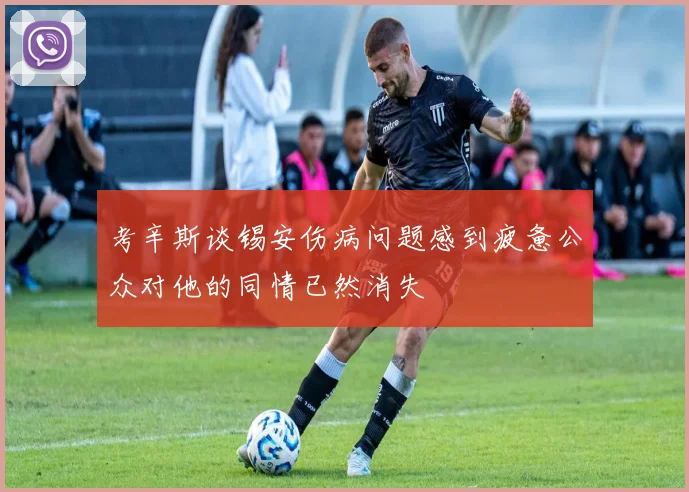考辛斯谈锡安伤病问题感到疲惫公众对他的同情已然消失